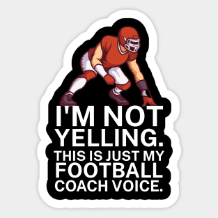 I'm not yelling. This is my football coach voice. Sticker